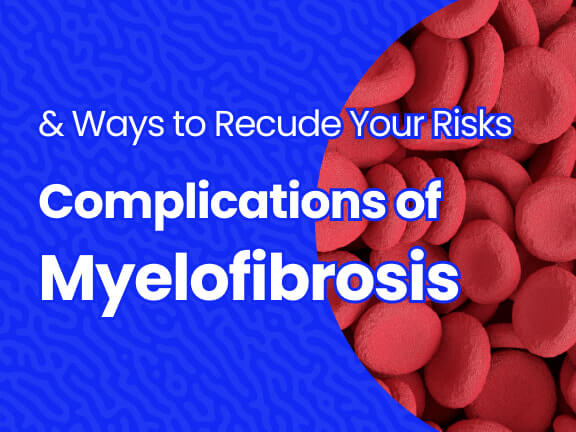 Complications of Myelofibrosis and Ways to Reduce Your Risk