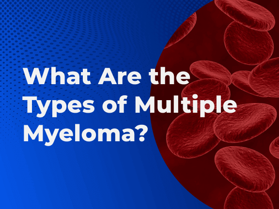 What Are the Types of Multiple Myeloma 01